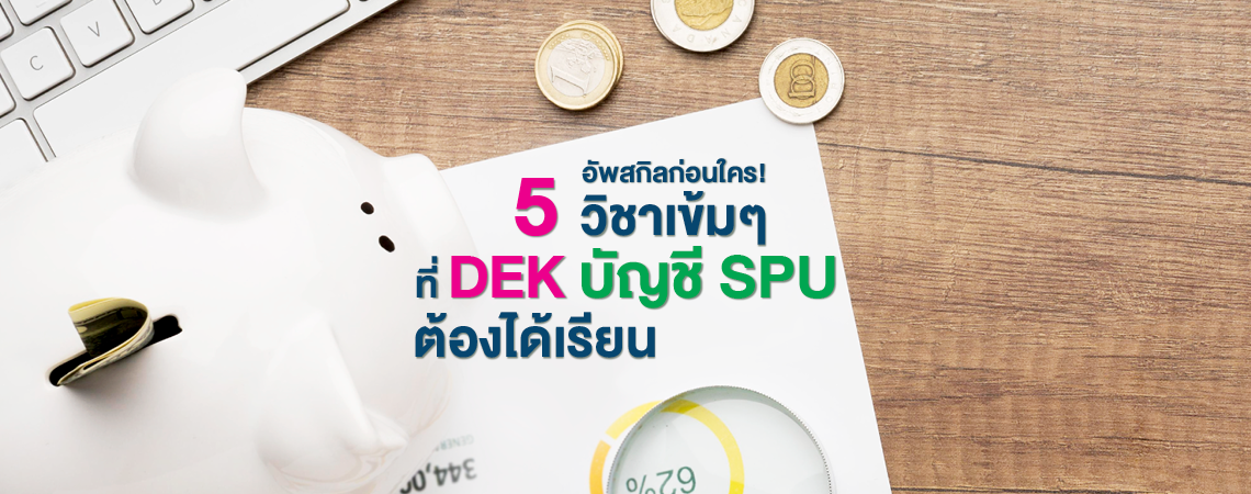 อัพสกิลก่อนใคร! 5 วิชาเข้มๆ ที่ DEK บัญชี SPU ต้องได้เรียน