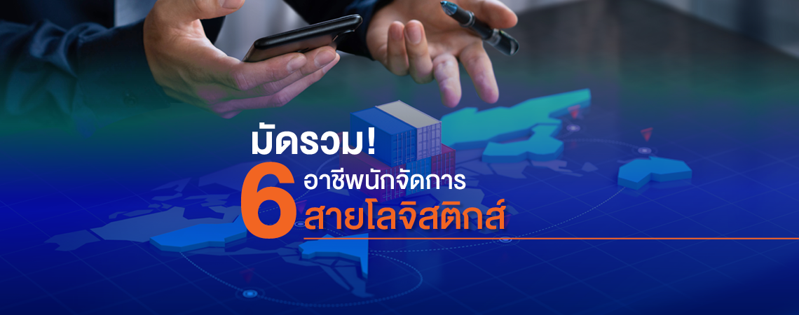 มัดรวม! 6 อาชีพนักจัดการ สายโลจิสติกส์