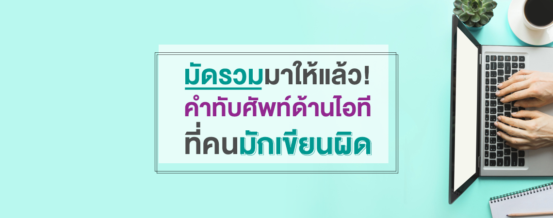 มัดรวมมาให้แล้ว! คำทับศัพท์ด้านไอที ที่คนมักเขียนผิด