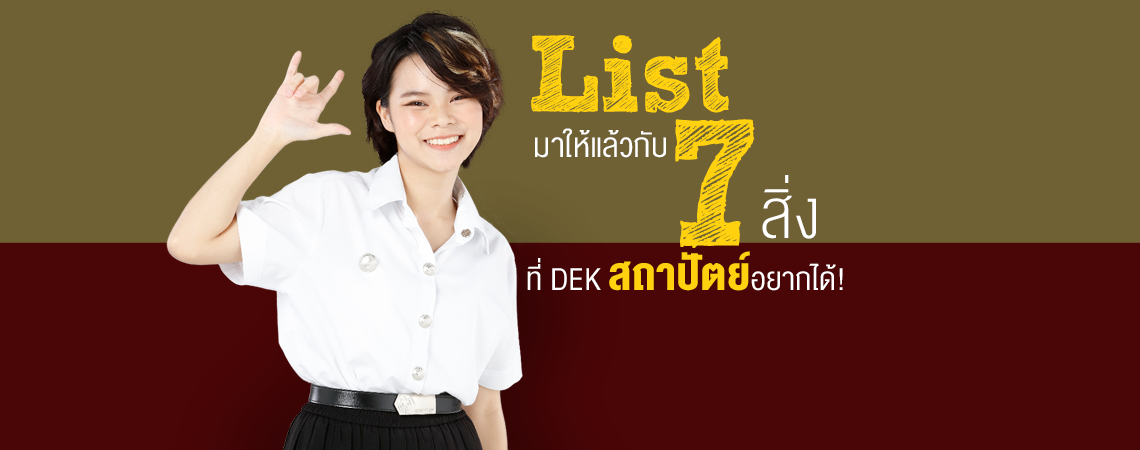 List มาให้แล้ว กับ 7 สิ่ง ที่ DEK สถาปัตย์อยากได้!