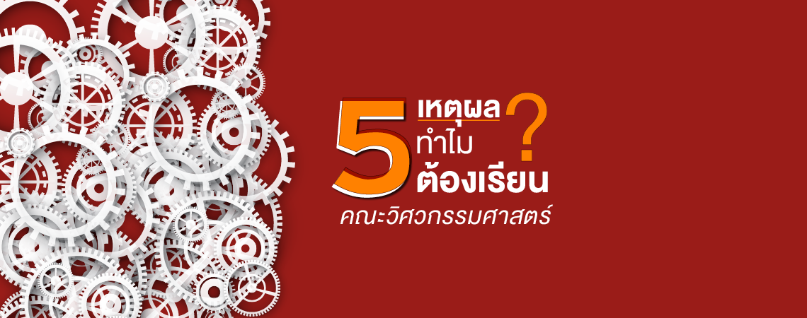 5 เหตุผล ทำไมต้องเรียนคณะวิศวกรรมศาสตร์?