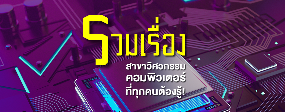รวมเรื่องสาขาวิศวกรรมคอมพิวเตอร์ ที่ทุกคนต้องรู้!