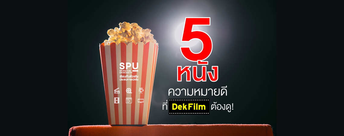 5 หนังความหมายดี ที่ Dek Film ต้องดู! @สาขาภาพยนตร์และสื่อดิจิทัล SPU