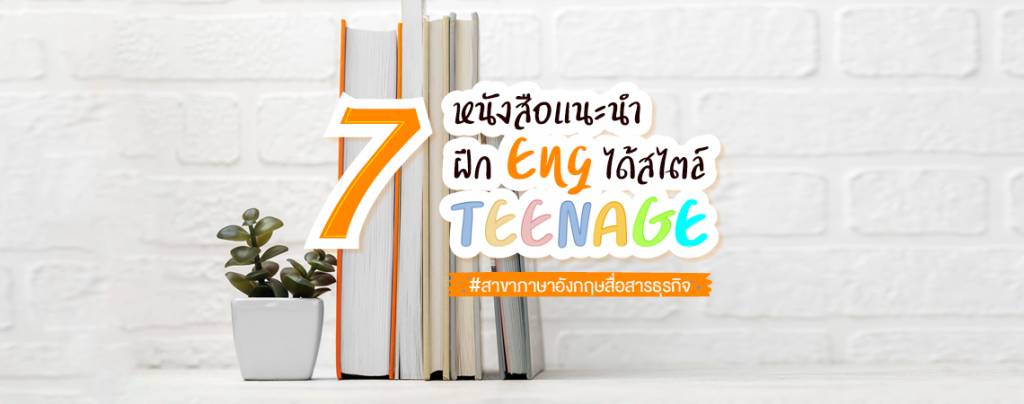 7 หนังสือแนะนำ ฝึก Eng ได้สไตล์ TEENAGE #สาขาภาษาอังกฤษสื่อสารธุรกิจ