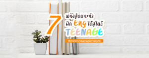 7 หนังสือแนะนำ ฝึก Eng ได้สไตล์ TEENAGE #สาขาภาษาอังกฤษสื่อสารธุรกิจ