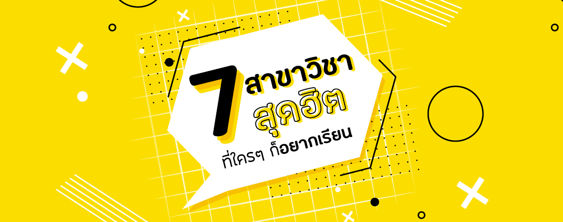 7 สาขาวิชาสุดฮิต ที่ใครๆ ก็อยากเรียน