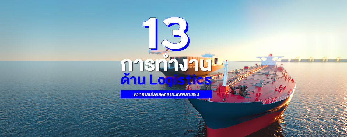 13 การทำงาน ด้าน Logistics #วิทยาลัยโลจิสติกส์และซัพพลายเชน