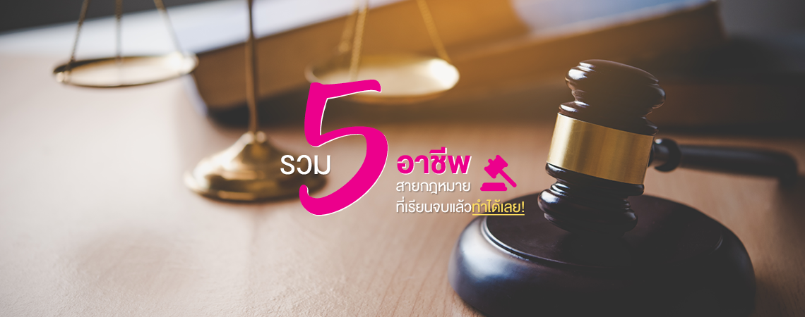รวม 5 อาชีพสายกฎหมาย ที่เรียนจบแล้วทำได้เลย!