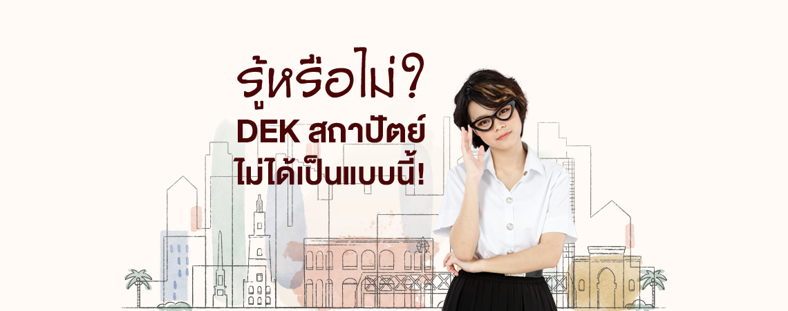 รู้หรือไม่? DEK สถาปัตย์ ไม่ได้เป็นแบบนี้!