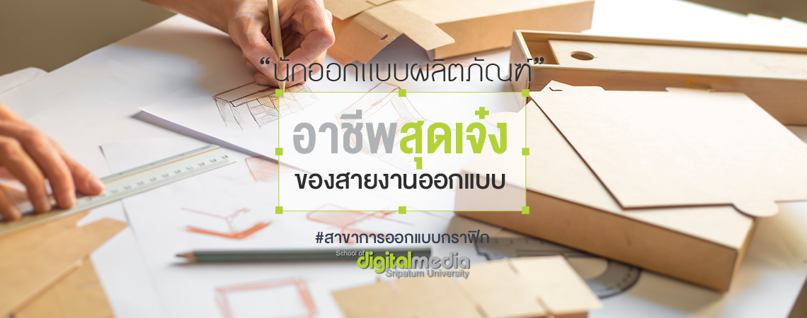 “นักออกแบบผลิตภัณฑ์” อาชีพสุดเจ๋งของสายงานออกแบบ