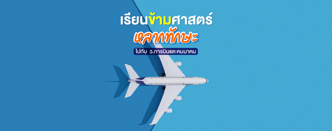 เรียนข้ามศาสตร์หลากทักษะ ไปกับ ว.การบินและคมนาคม