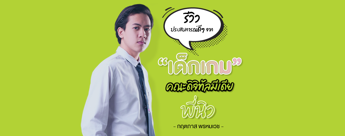 Review ประสบการณ์ดีๆ จาก Dek เกม คณะดิจิทัลมีเดีย By พี่นิว