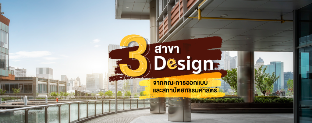3 สาขา 3 Design จากคณะการออกแบบและสถาปัตยกรรมศาสตร์