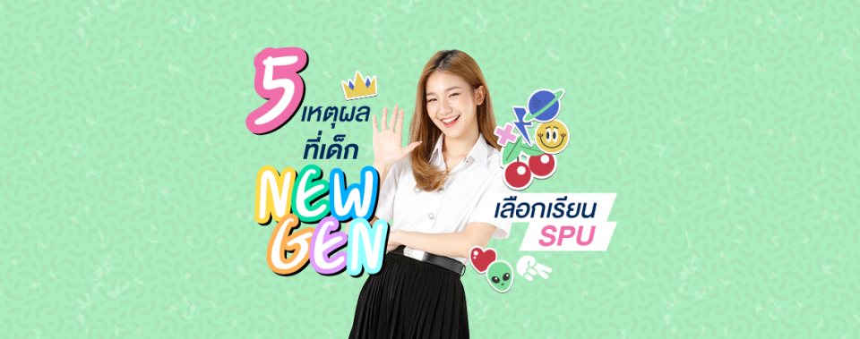 5 เหตุผล ที่เด็ก NEW GEN เลือกเรียน SPU