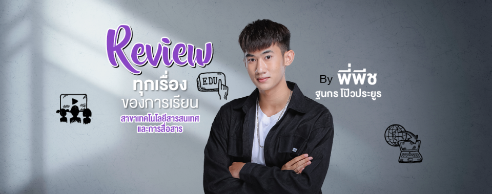 Review ทุกเรื่องของการเรียนสาขาเทคโนโลยีสารสนเทศและการสื่อสาร By พี่พีช ฐนกร โป๊วประยูร