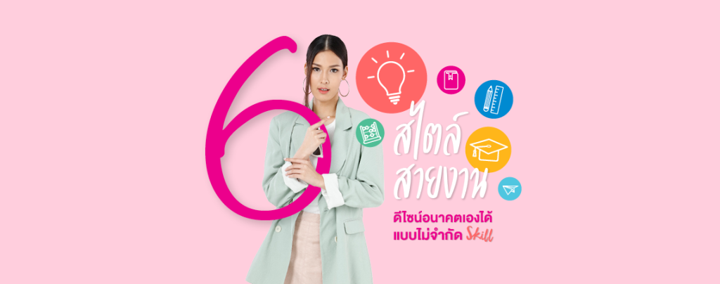 6 สไตล์ 6 สายงาน ดีไซน์อนาคตเองได้ แบบไม่จำกัด Skill