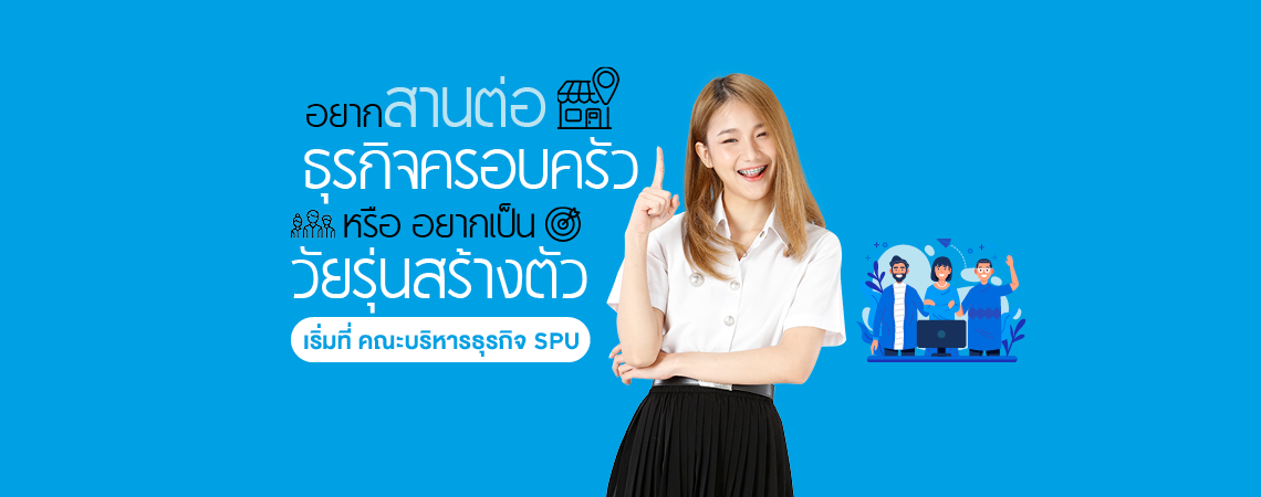 อยากสานต่อธุรกิจครอบครัว หรือ อยากเป็นวัยรุ่นสร้างตัว เริ่มที่ คณะบริหารธุรกิจ SPU