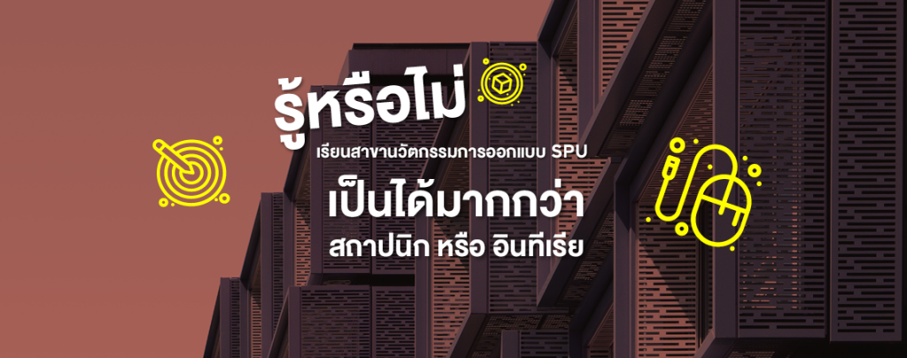 รู้หรือไม่? เรียนสาขานวัตกรรมการออกแบบ SPU เป็นได้มากกว่าสถาปนิก หรือ อินทีเรีย