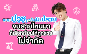 จะจบ ปวช. หรือ ม.ปลาย จะจบสายไหนมา ก็เลือกเรียนได้ทุกสาย ไม่จำกัด