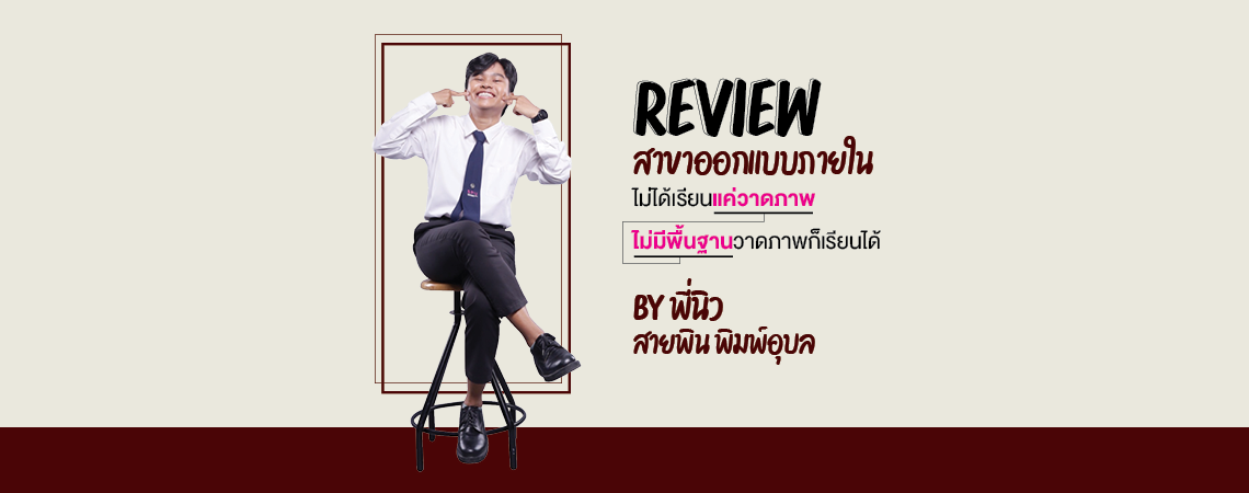 Review สาขาการออกแบบภายใน SPU ไม่ได้เรียนแค่วาดภาย ไม่มีพื้นฐานวาดภายก็เรียนได้