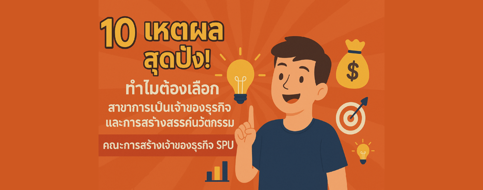 10 เหตุผลสุดปัง! ทำไมต้องเลือกสาขาการเป็นเจ้าของธุรกิจและการสร้างสรรค์นวัตกรรม คณะการสร้างเจ้าของธุรกิจ SPU
