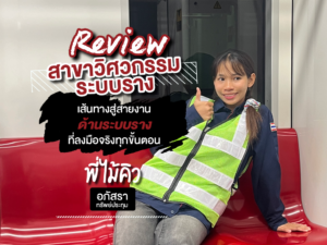 Review สาขาวิศวกรรมระบบราง เส้นทางสู่สายงานด้านระบบราง ที่ลงมือจริงทุกขั้นตอน กับพี่ไม้คิว อภัสรา ทรัพย์ประทุม