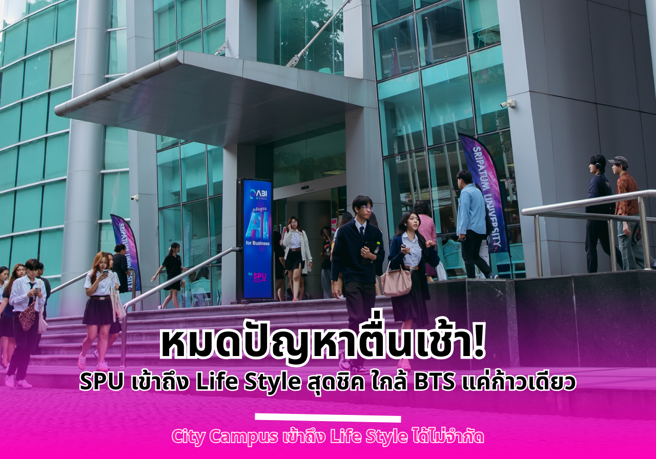 หมดปัญหาตื่นเช้า! SPU เข้าถึง Life Style สุดชิค ใกล้ BTS แค่ก้าวเดียว