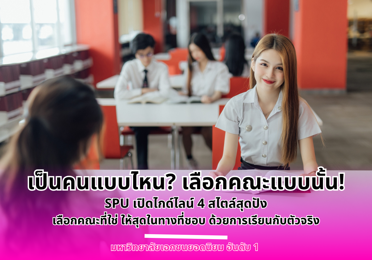 เป็นคนแบบไหน เลือกคณะแบบนั้น! SPU เปิดไกด์ไลน์ 4 สไตล์สุดปัง เลือกคณะที่ใช่ ให้สุดในทางที่ชอบ ด้วยการ เรียนกับตัวจริง