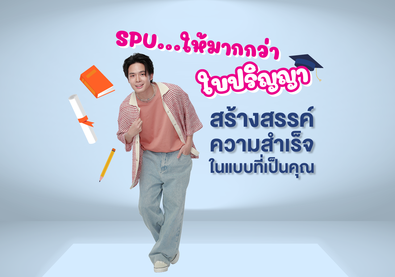 SPU…ให้มากกว่า ใบปริญญา  สร้างสรรค์ความสำเร็จ ในแบบที่เป็นคุณ