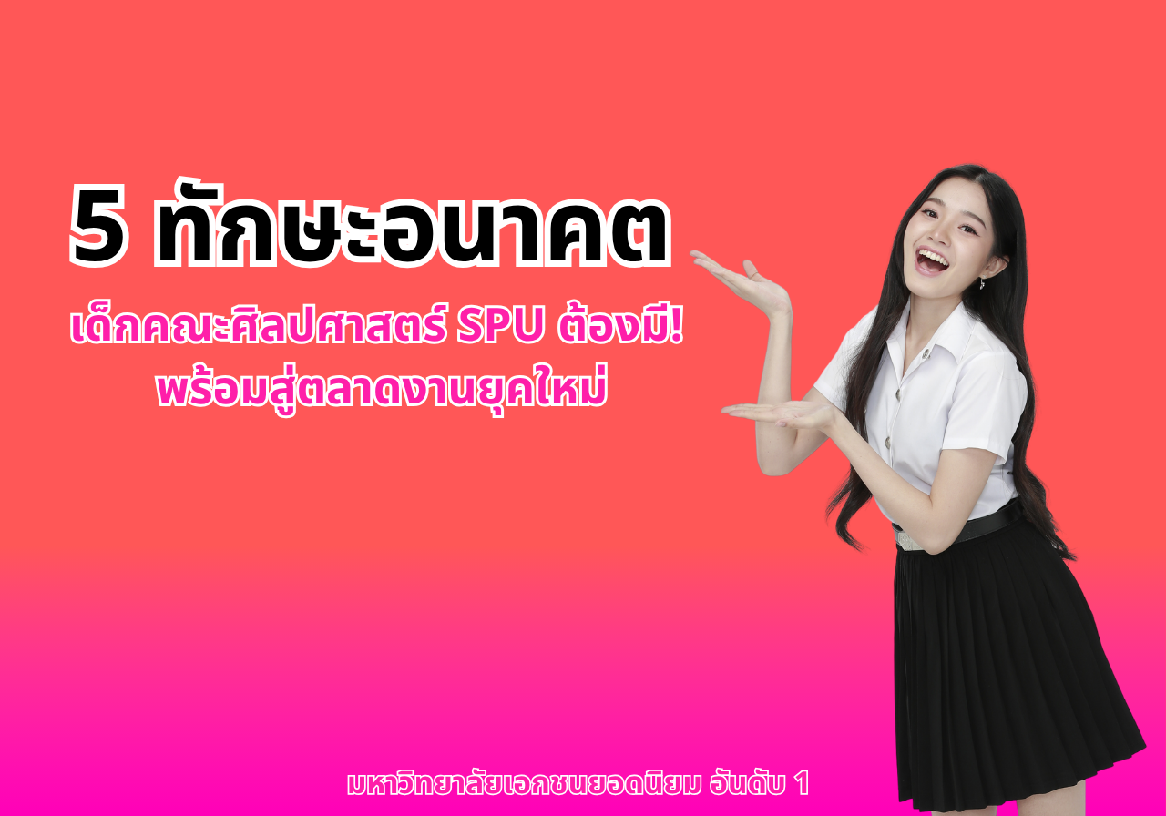 5 ทักษะอนาคตที่เด็กคณะศิลปศาสตร์ ศรีปทุม (SPU) ต้องมี เพื่อพร้อมสู่ตลาดงานยุคใหม่