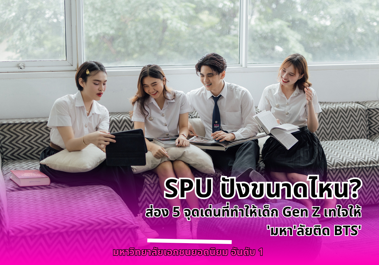 ม.ศรีปทุม SPU ปังขนาดไหน? ส่อง 5 จุดเด่นที่ทำให้เด็ก Gen Z เทใจให้ ‘มหา’ลัยติด BTS