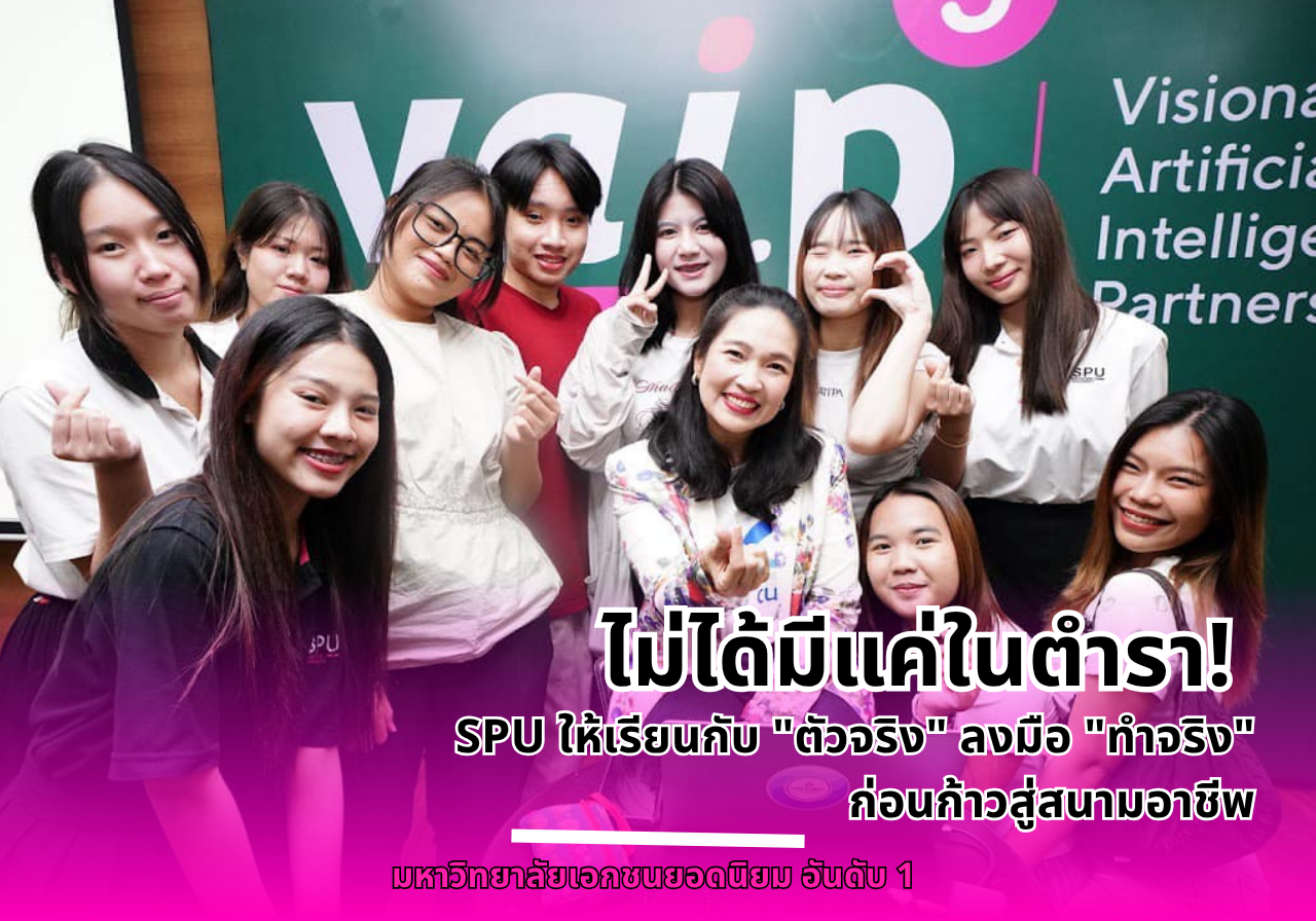 ไม่ได้มีแค่ในตำรา! SPU ให้เรียนกับ “ตัวจริง” ลงมือ “ทำจริง” ก่อนก้าวสู่สนามอาชีพ