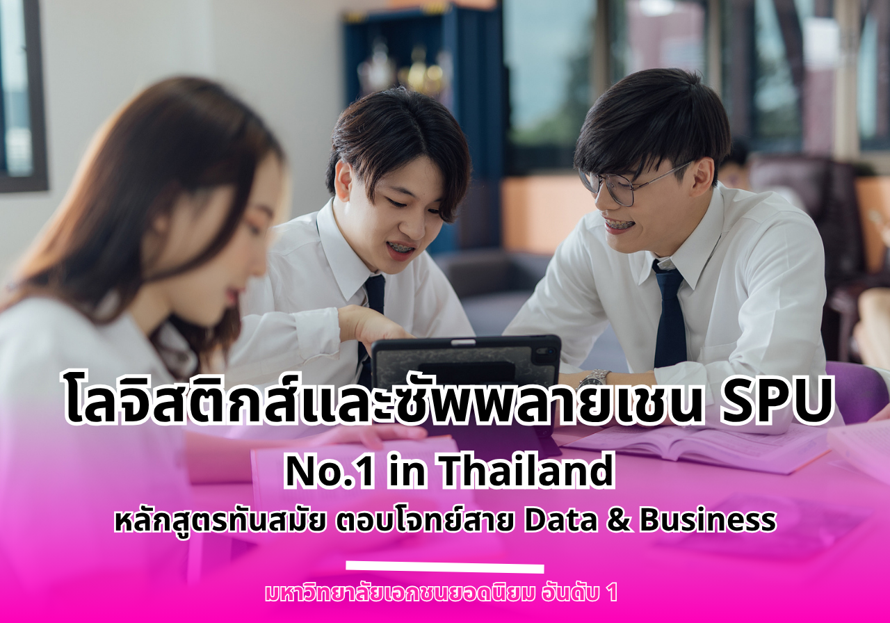 วิทยาลัยโลจิสติกส์และซัพพลายเชน SPU No.1 in Thailand หลักสูตรทันสมัย ตอบโจทย์สาย Data & Business