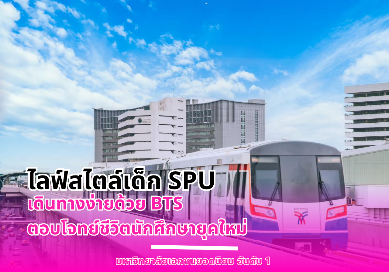 ไลฟ์สไตล์เด็ก SPU เดินทางง่ายด้วย BTS ตอบโจทย์ชีวิตนักศึกษายุคใหม่