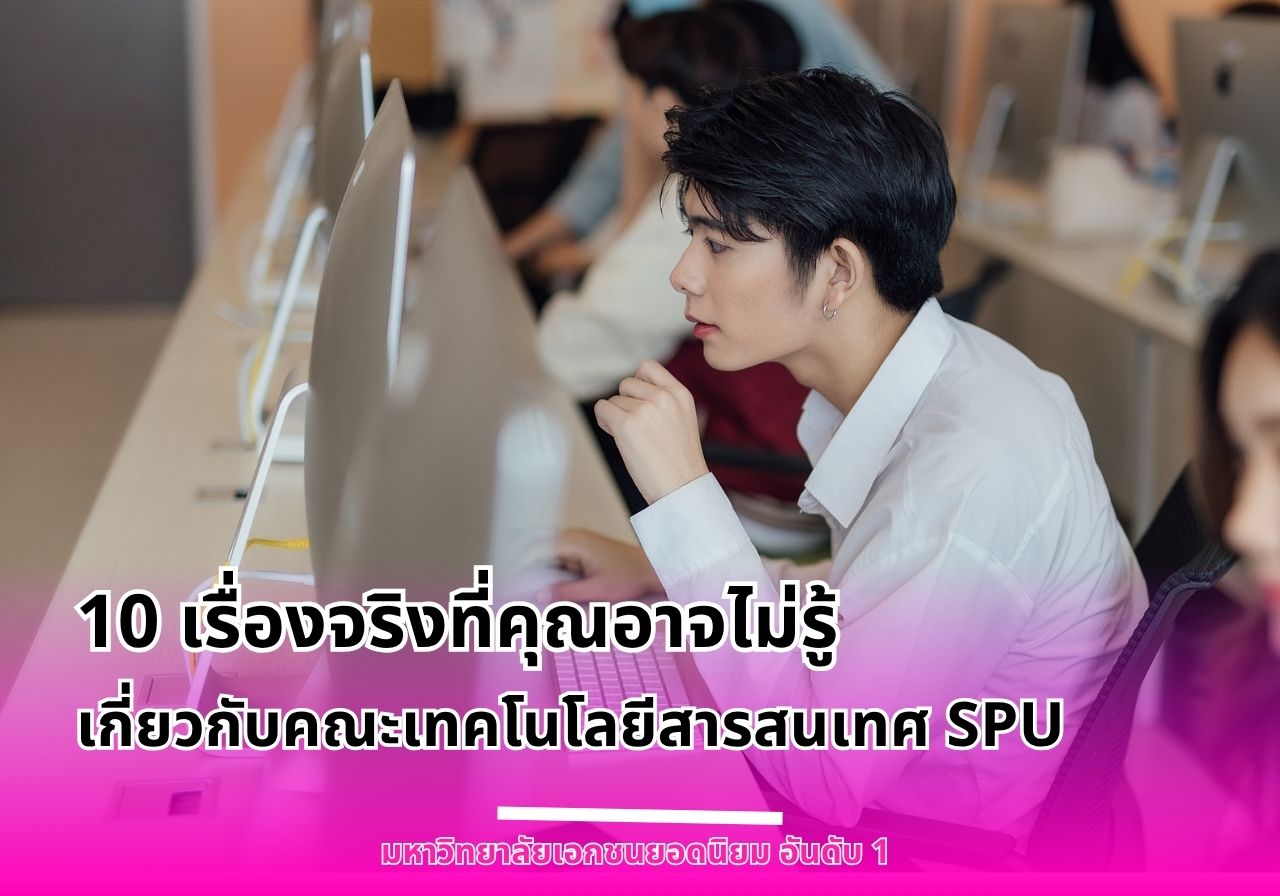 10 เรื่องจริงที่คุณอาจไม่รู้ เกี่ยวกับคณะเทคโนโลยีสารสนเทศ SPU