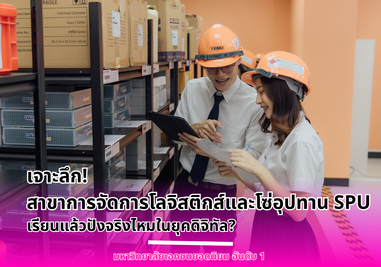 เจาะลึก! สาขาการจัดการโลจิสติกส์และโซ่อุปทาน SPU เรียนแล้วปังจริงไหมในยุคดิจิทัล?