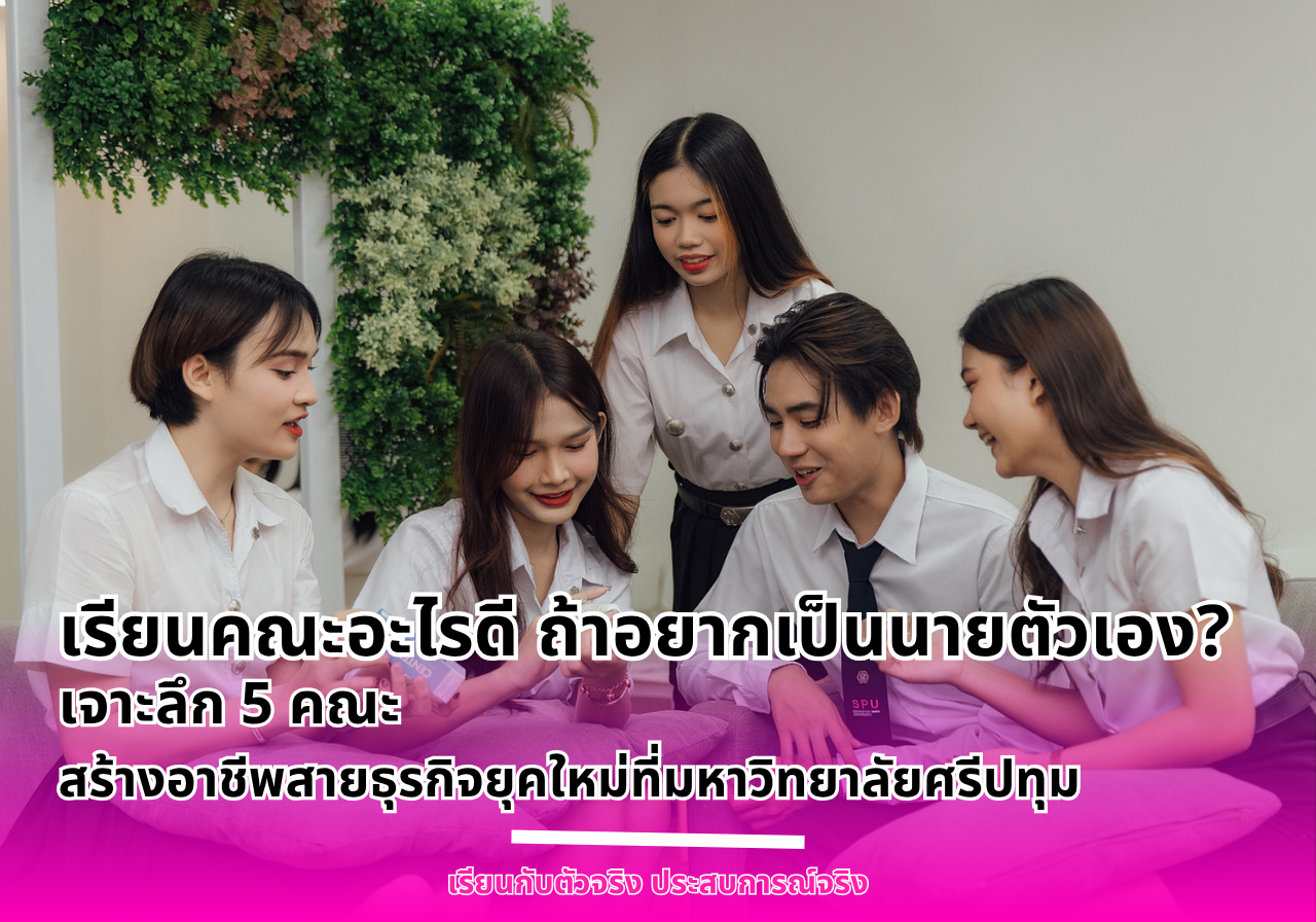เรียนคณะอะไรดีถ้าอยากเป็นนายตัวเอง? เจาะลึก 5 คณะ สร้างอาชีพสายธุรกิจยุคใหม่ที่มหาวิทยาลัยศรีปทุม