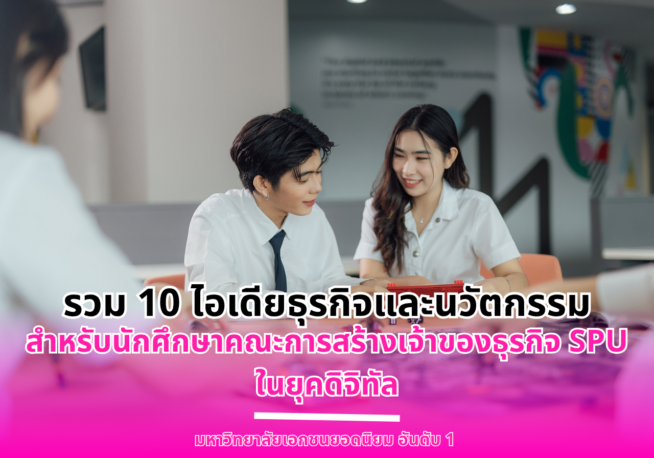 รวม 10 ไอเดียธุรกิจและนวัตกรรม สำหรับนักศึกษาคณะการสร้างเจ้าของธุรกิจ SPU ในยุคดิจิทัล