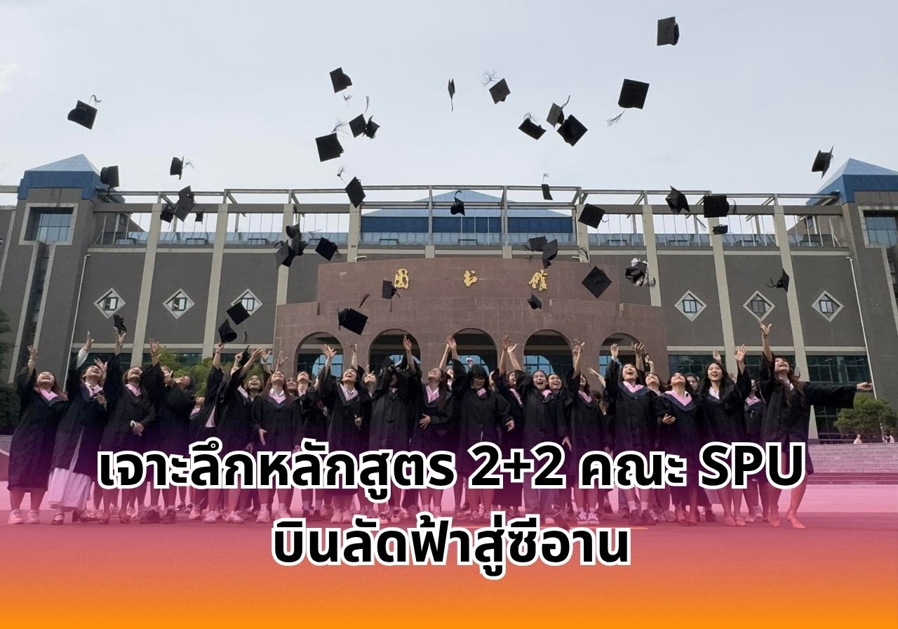 เจาะลึกหลักสูตร 2+2 คณะศิลปศาสตร์ ศรีปทุม เส้นทางเรียนกับตัวจริง ประสบการณ์จริง สู่ซีอาน