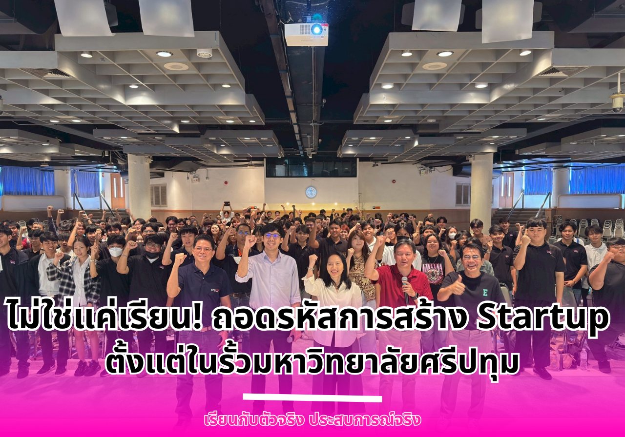 ไม่ใช่แค่เรียน! ถอดรหัสการสร้าง Startup ตั้งแต่ในรั้วมหาวิทยาลัยศรีปทุม