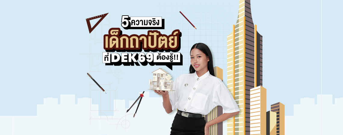 5 ความจริง “เด็กถาปัตย์” ที่ DEK69 ต้องรู้!!