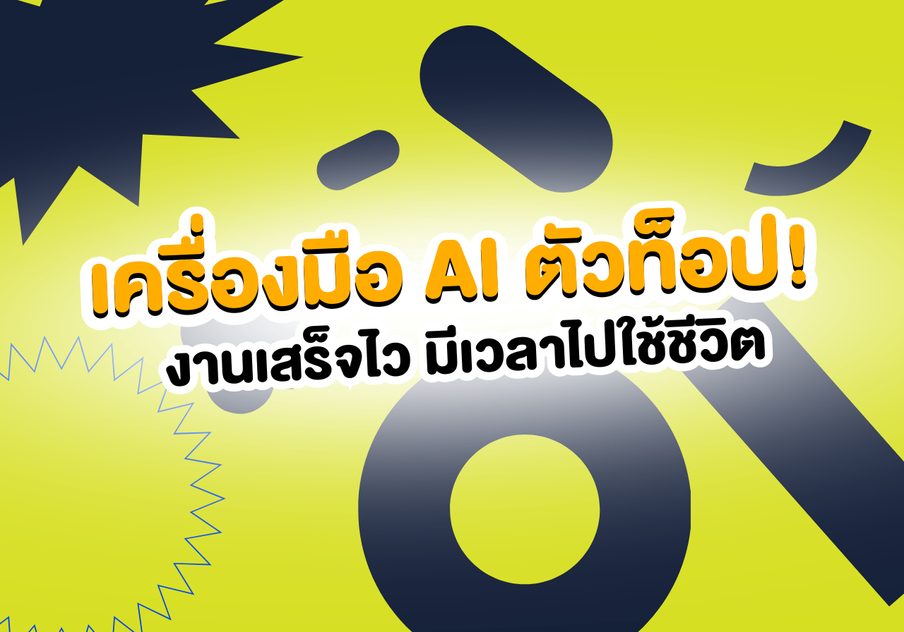 มัดรวมเครื่องมือ AI ตัวท็อป! ใช้ถูกจุด งานเสร็จไว มีเวลาไปใช้ชีวิต
