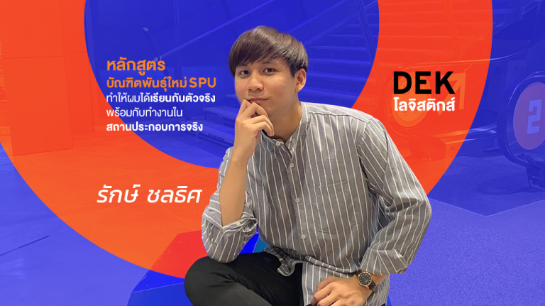 เปิดใจ ‘รักษ์ ชลธิศ’ รุ่นพี่บัณฑิตพันธุ์ใหม่ #DEKโลจิสติกส์ จบปุ๊บ ได้งานทำปั๊ป