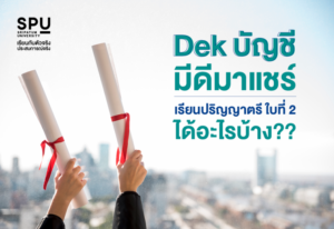 มัดรวมมาให้! DEKบัญชี SPU สรุปข้อดีเน้นๆ กับการเรียนปริญญาใบที่ 2