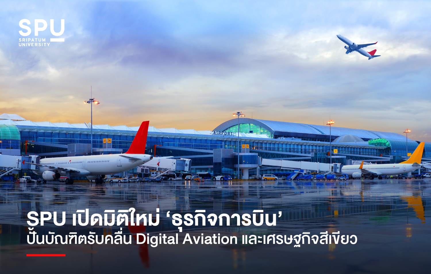 SPU เปิดมิติใหม่ ‘ธุรกิจการบิน’ ปั้นบัณฑิตรับคลื่น Digital Aviation และเศรษฐกิจสีเขียว