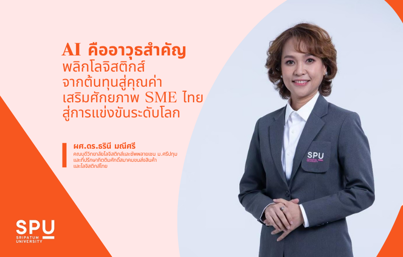 คณบดีวิทยาลัยโลจิสติกส์ฯ ม.ศรีปทุม ชี้ ‘AI’ คืออาวุธสำคัญ พลิกโลจิสติกส์จากต้นทุนสู่คุณค่า เสริมศักยภาพ SME ไทยสู่การแข่งขันระดับโลก