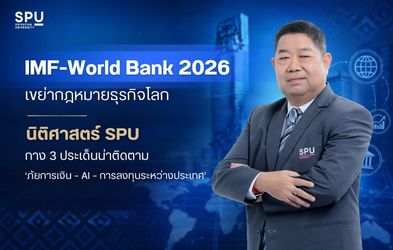IMF–World Bank 2026 เขย่ากฎหมายธุรกิจโลก : นิติศาสตร์ SPU กาง 3 ประเด็นน่าติดตาม ‘ภัยการเงิน–AI–การลงทุนระหว่างประเทศ’